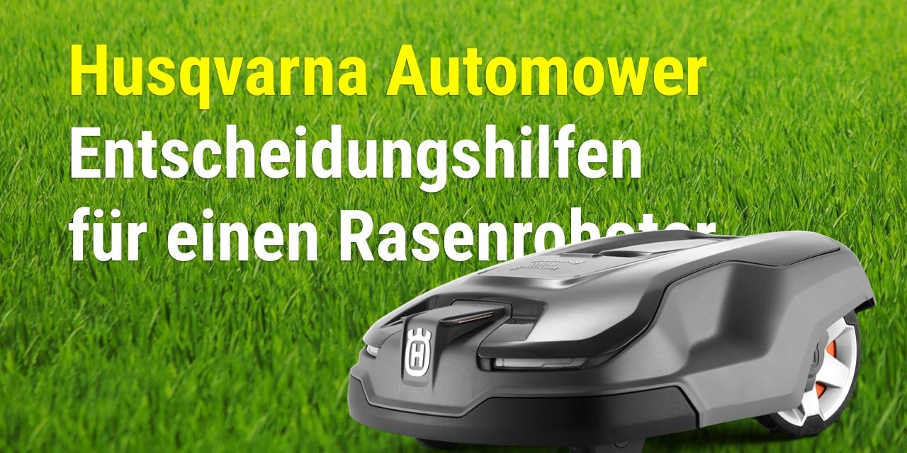 Husqvarna Automower – Entscheidungshilfen für einen Rasenroboter