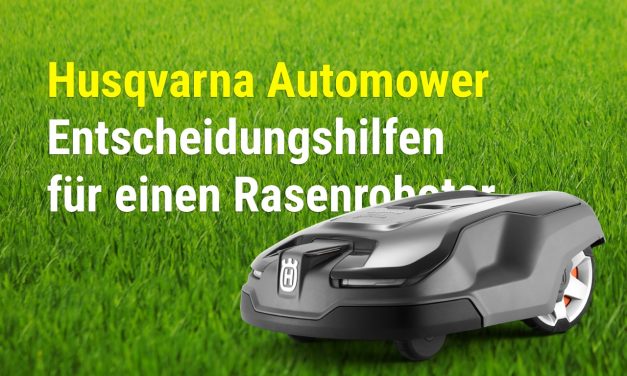 Husqvarna Automower – Entscheidungshilfen für einen Rasenroboter